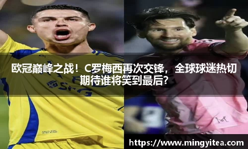 欧冠巅峰之战！C罗梅西再次交锋，全球球迷热切期待谁将笑到最后？