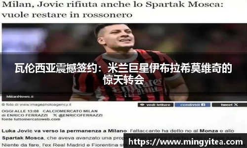 瓦伦西亚震撼签约：米兰巨星伊布拉希莫维奇的惊天转会