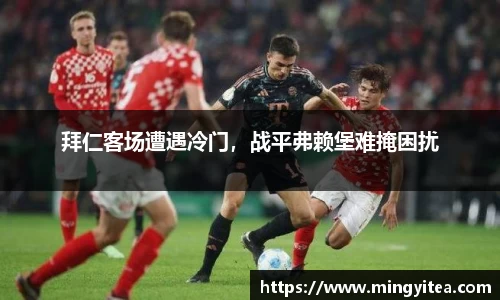 拜仁客场遭遇冷门，战平弗赖堡难掩困扰