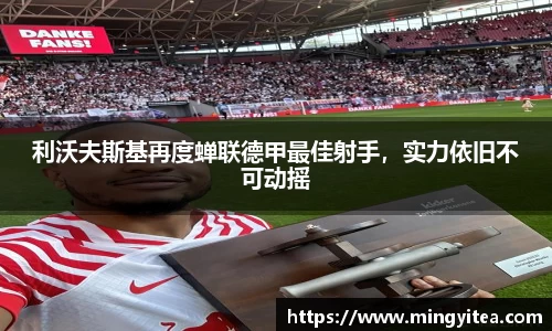 利沃夫斯基再度蝉联德甲最佳射手，实力依旧不可动摇