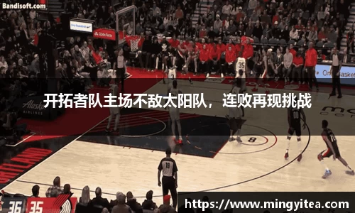 开拓者队主场不敌太阳队，连败再现挑战