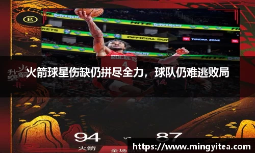 火箭球星伤缺仍拼尽全力，球队仍难逃败局