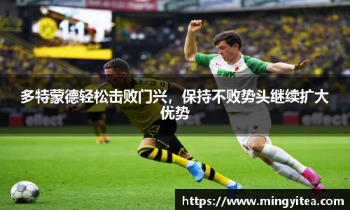 多特蒙德轻松击败门兴，保持不败势头继续扩大优势