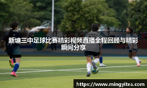 新塘三中足球比赛精彩视频直播全程回顾与精彩瞬间分享