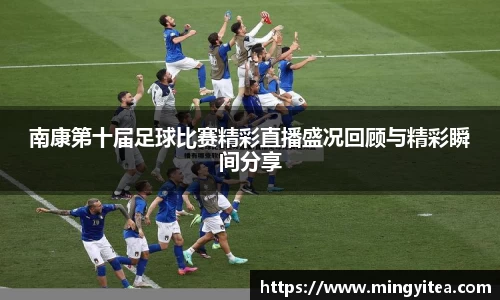 南康第十届足球比赛精彩直播盛况回顾与精彩瞬间分享