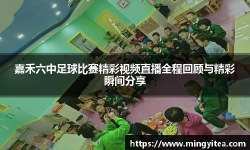 嘉禾六中足球比赛精彩视频直播全程回顾与精彩瞬间分享