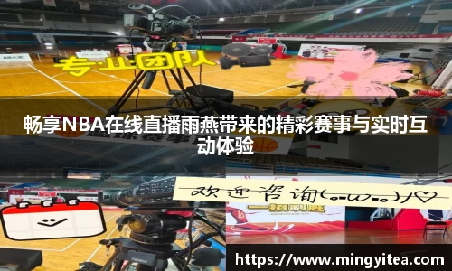 畅享NBA在线直播雨燕带来的精彩赛事与实时互动体验