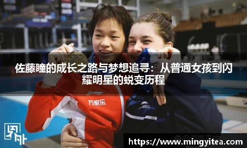 佐藤瞳的成长之路与梦想追寻：从普通女孩到闪耀明星的蜕变历程
