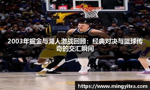 2003年掘金与湖人激战回顾：经典对决与篮球传奇的交汇瞬间