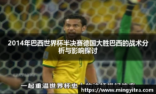 2014年巴西世界杯半决赛德国大胜巴西的战术分析与影响探讨