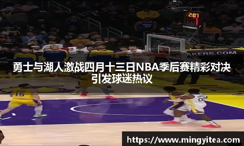 勇士与湖人激战四月十三日NBA季后赛精彩对决引发球迷热议