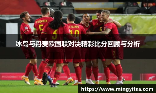冰岛与丹麦欧国联对决精彩比分回顾与分析